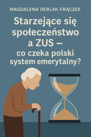 Starzejące się społeczeństwo a ZUS – co czeka polski system emerytalny?