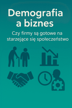 Demografia a biznes - Czy firmy są gotowe na starzejące się społeczeństwo