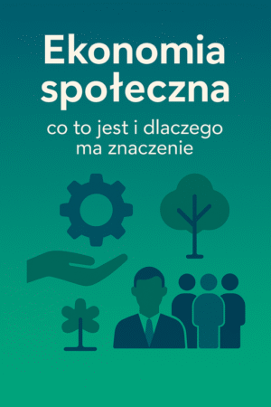 Ekonomia społeczna – co to jest i dlaczego ma znaczenie