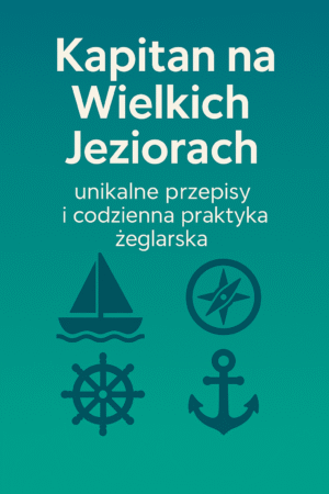 Kapitan na Wielkich Jeziorach – umiejętności nieprzecenione i codzienna praktyka żeglarska