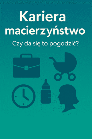 Kariera i macierzyństwo – Czy da się to pogodzić