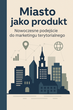 Miasto jako produkt - Nowoczesne podejście do marketingu terytorialnego