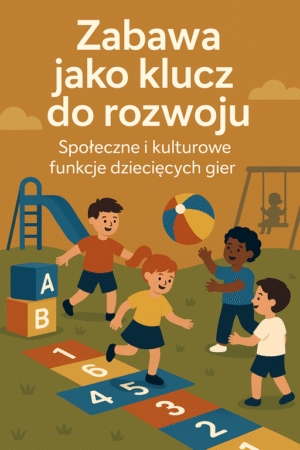 Zabawa jako klucz do rozwoju - Społeczne i kulturowe funkcje dziecięcych gier